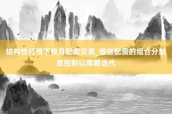 结构性行情下按月配资交易_恒信配资的组合分散度控制以策略迭代